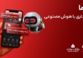 تجربه ای نوین از بانكداری دیجیتال در بانك ملت؛ ورود «دیما» به مرحله جدیدی از توسعه خدمات و تعامل با مشتریان